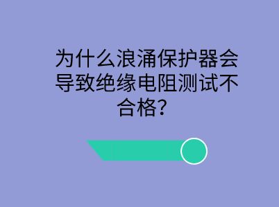 為什么浪涌保護器會導致絕緣電阻測試不合格？