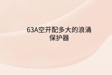 63A空開配多大的浪涌保護器？斷路器電流大小和浪涌保護器有啥關系？