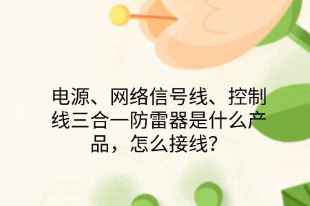 電源、網絡信號線、控制線三合一防雷器是什么產品，怎么接線？