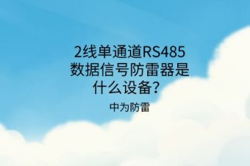 2線單通道RS485數據信號防雷器是什么設備？